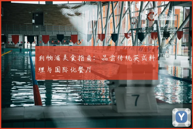 利物浦美食指南：品尝传统英式料理与国际化餐厅
