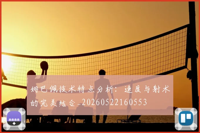 姆巴佩技术特点分析：速度与射术的完美结合_20260522160553